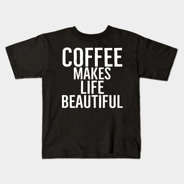 Coffee Makes Life Beautiful Kids T-Shirt by Happy - Design